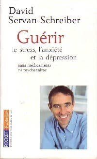 Guérir le stress, l'anxiété, la dépression sans médicament ni psychanalyse - David Servan-Schreiber