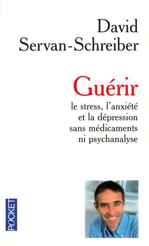 Guérir le stress, l'anxiété, la dépression sans médicament ni psychanalyse - David Servan-Schreiber